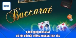 Cách Chơi Baccarat - Cơ Hội Đổi Đời Trong Khoảng Tích Tắc