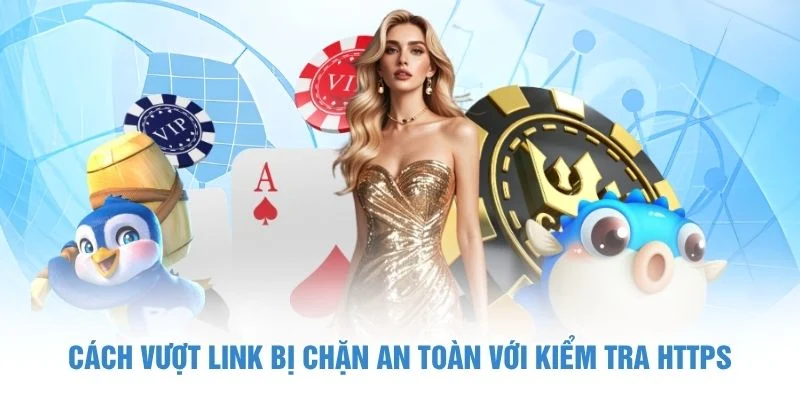 Cách vượt link bị chặn an toàn với kiểm tra HTTPS