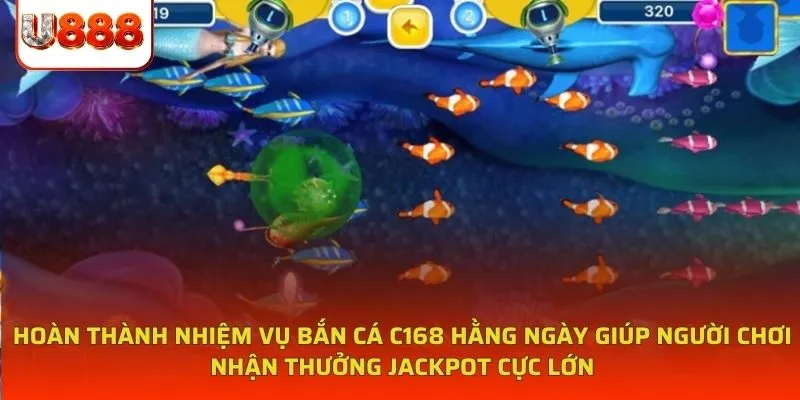 Hoàn thành nhiệm vụ bắn cá C168 hằng ngày giúp người chơi nhận thưởng jackpot cực lớn