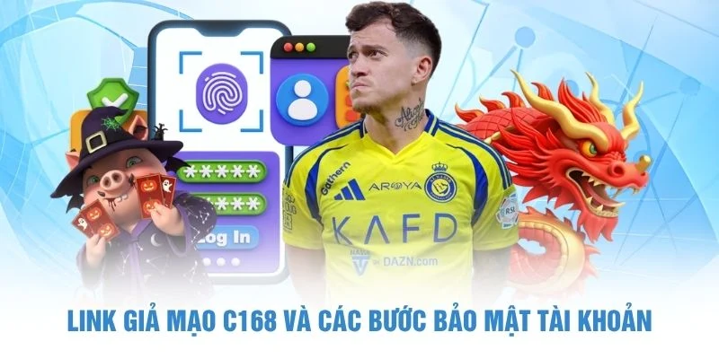 Link giả mạo C168 và các bước bảo mật tài khoản