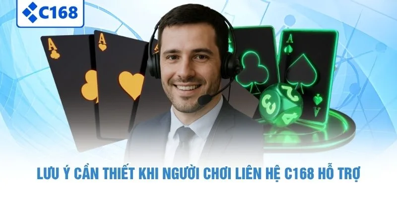 Lưu ý cần thiết khi người chơi liên hệ C168 hỗ trợ