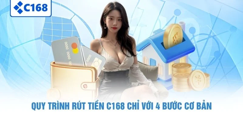 Quy trình rút tiền C168 chỉ với 4 bước cơ bản
