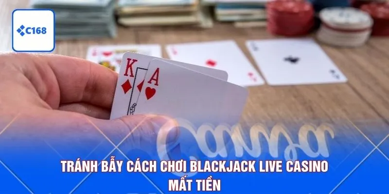 Tránh bẫy cách chơi Blackjack Live Casino mất tiền